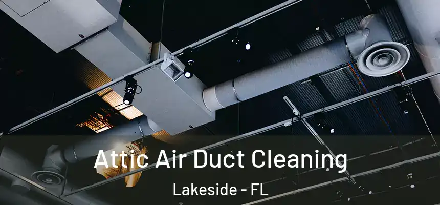 Attic Air Duct Cleaning Lakeside - FL