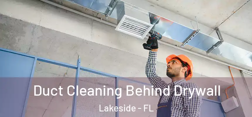 Duct Cleaning Behind Drywall Lakeside - FL