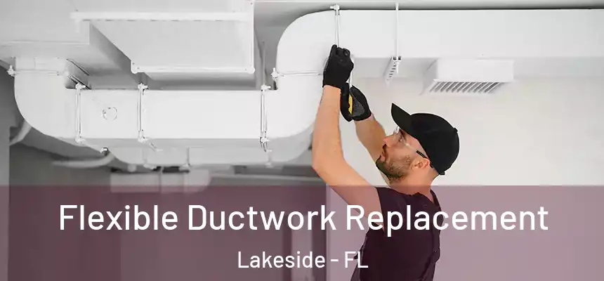  Flexible Ductwork Replacement Lakeside - FL