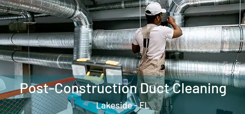 Post-Construction Duct Cleaning Lakeside - FL